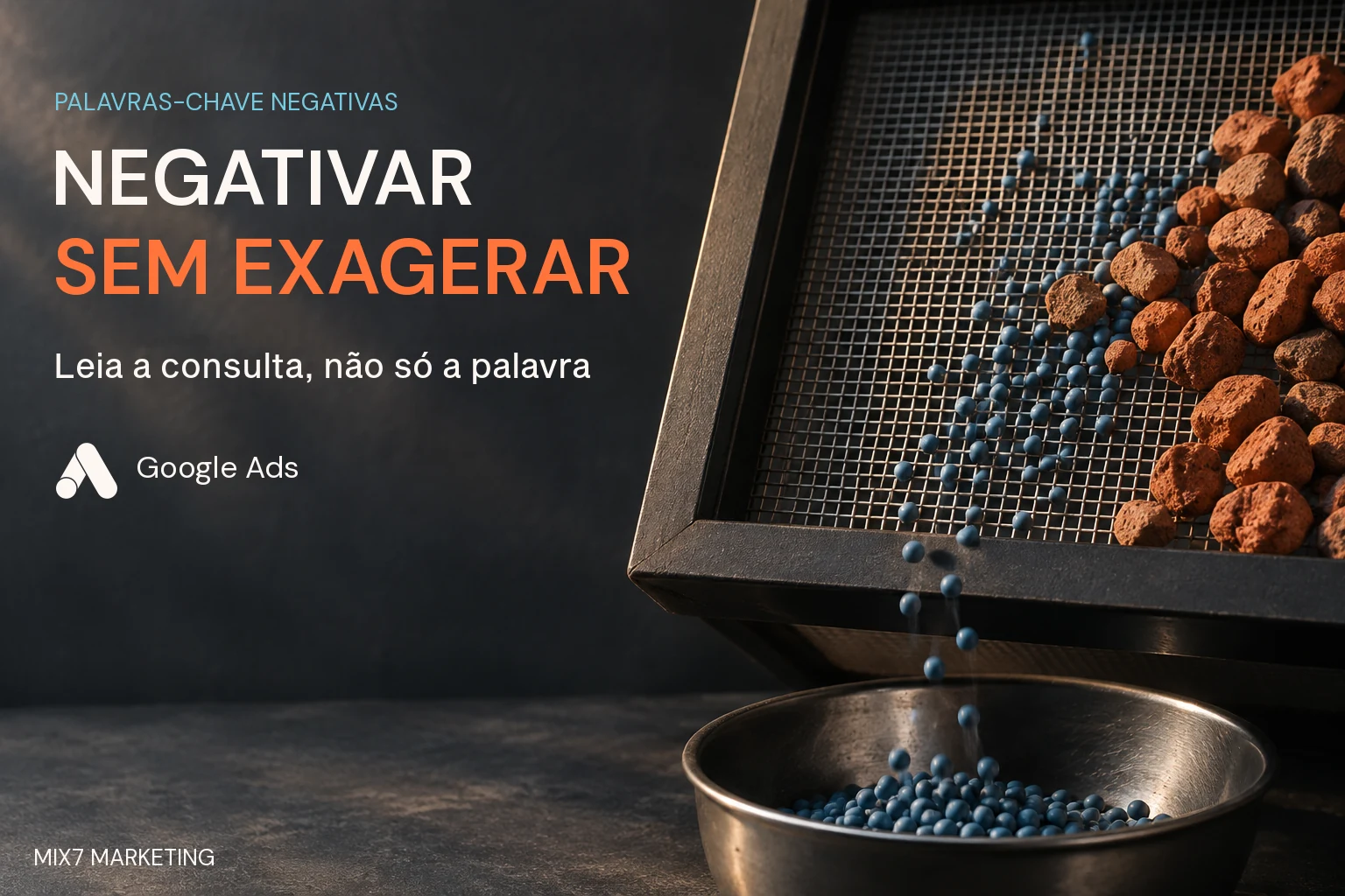 Peneira física separa materiais de tamanhos diferentes junto da chamada Negativar sem exagerar e símbolo autêntico do Google Ads